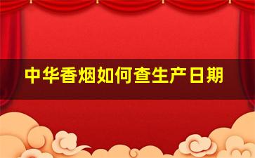 中华香烟如何查生产日期