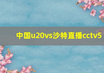 中国u20vs沙特直播cctv5