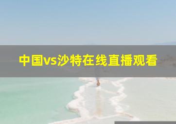 中国vs沙特在线直播观看