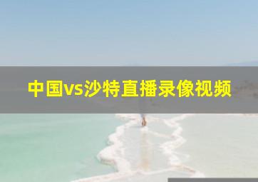 中国vs沙特直播录像视频