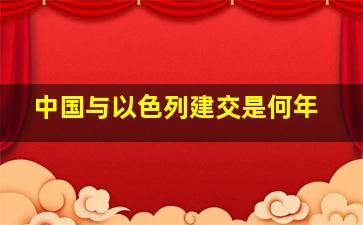 中国与以色列建交是何年