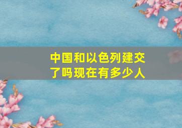 中国和以色列建交了吗现在有多少人