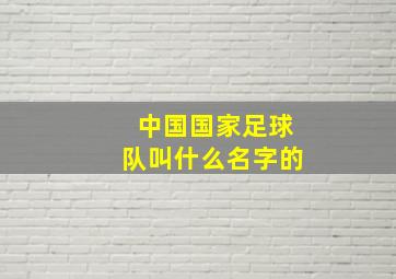 中国国家足球队叫什么名字的