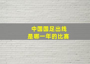 中国国足出线是哪一年的比赛