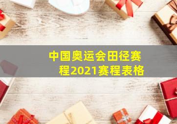 中国奥运会田径赛程2021赛程表格