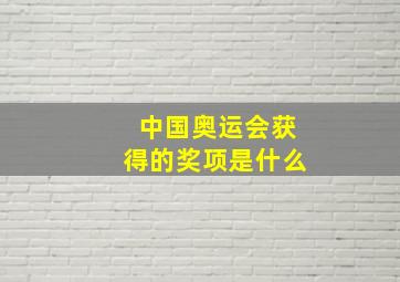 中国奥运会获得的奖项是什么