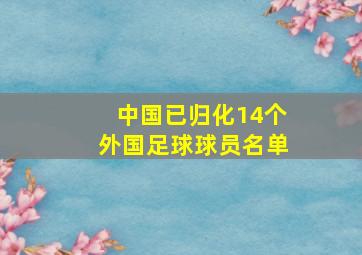 中国已归化14个外国足球球员名单