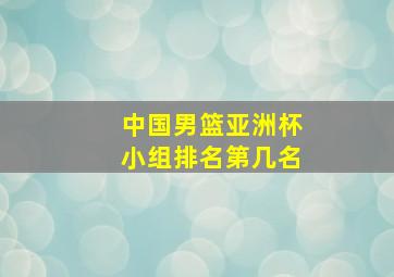 中国男篮亚洲杯小组排名第几名