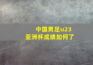 中国男足u23亚洲杯成绩如何了