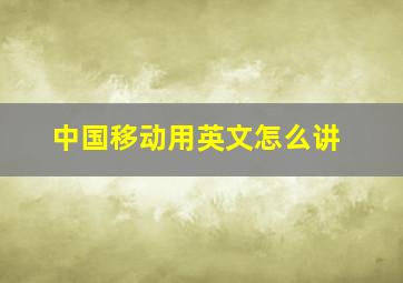 中国移动用英文怎么讲