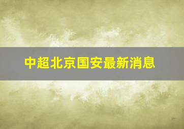 中超北京国安最新消息