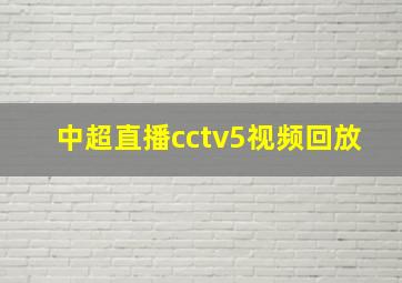 中超直播cctv5视频回放