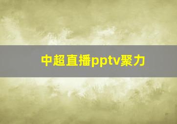 中超直播pptv聚力