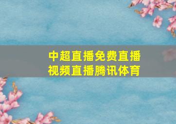 中超直播免费直播视频直播腾讯体育