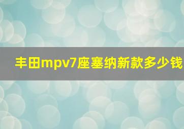 丰田mpv7座塞纳新款多少钱