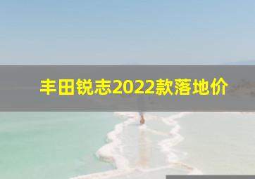 丰田锐志2022款落地价