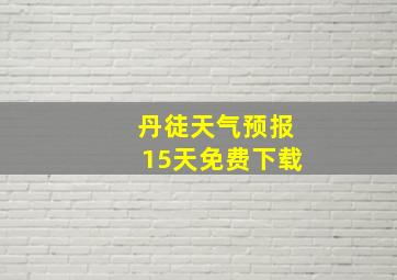 丹徒天气预报15天免费下载