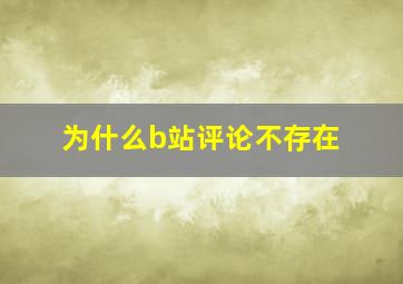 为什么b站评论不存在