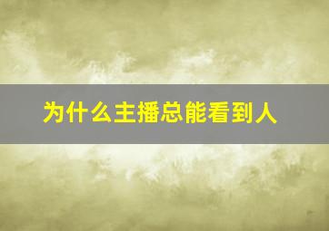 为什么主播总能看到人