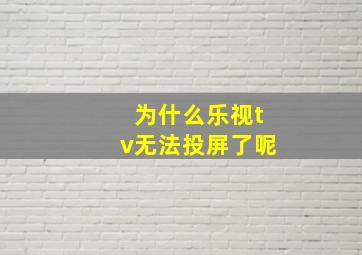 为什么乐视tv无法投屏了呢