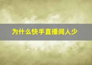 为什么快手直播间人少