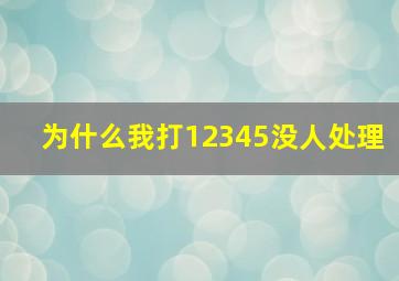 为什么我打12345没人处理