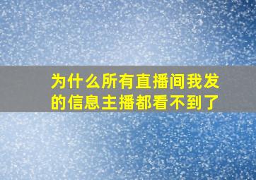 为什么所有直播间我发的信息主播都看不到了