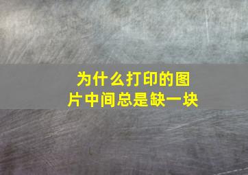 为什么打印的图片中间总是缺一块