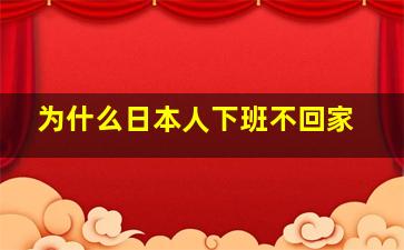 为什么日本人下班不回家