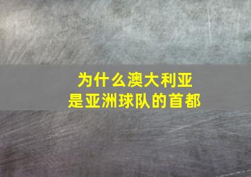 为什么澳大利亚是亚洲球队的首都