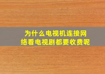 为什么电视机连接网络看电视剧都要收费呢