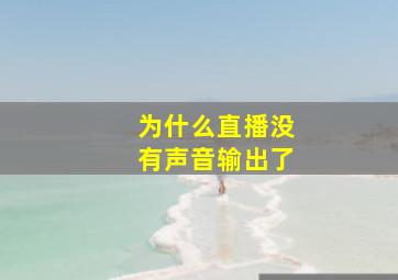 为什么直播没有声音输出了