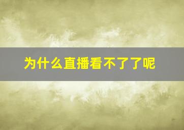 为什么直播看不了了呢