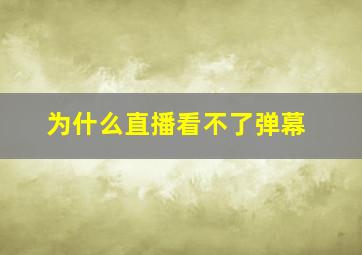 为什么直播看不了弹幕