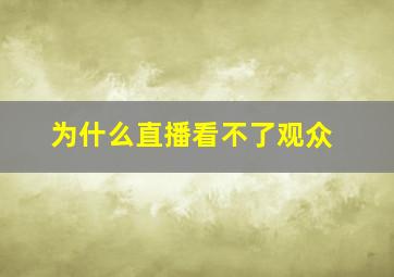 为什么直播看不了观众