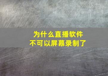 为什么直播软件不可以屏幕录制了