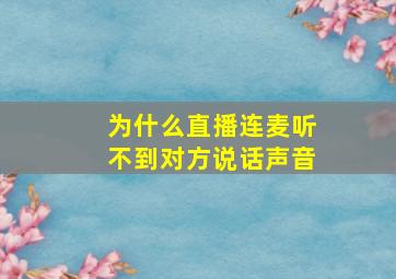 为什么直播连麦听不到对方说话声音