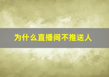 为什么直播间不推送人