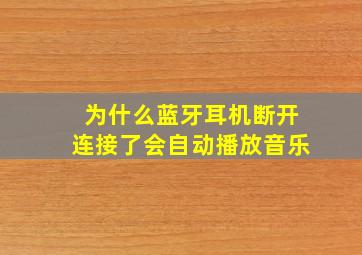 为什么蓝牙耳机断开连接了会自动播放音乐