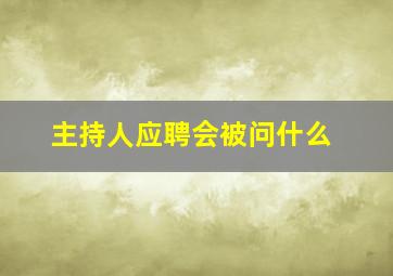 主持人应聘会被问什么