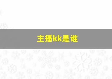 主播kk是谁