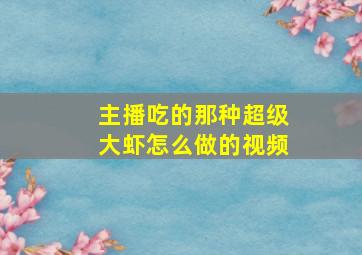 主播吃的那种超级大虾怎么做的视频