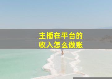 主播在平台的收入怎么做账