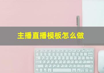 主播直播模板怎么做