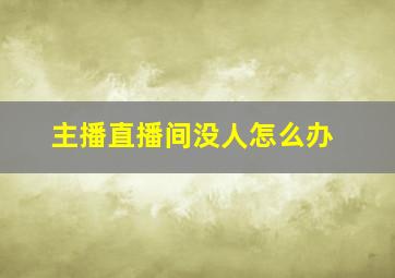 主播直播间没人怎么办