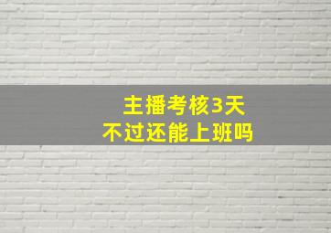 主播考核3天不过还能上班吗