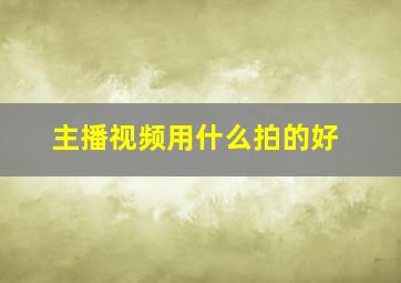 主播视频用什么拍的好