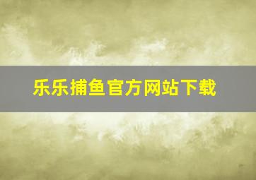 乐乐捕鱼官方网站下载