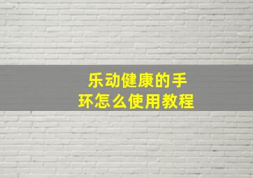 乐动健康的手环怎么使用教程