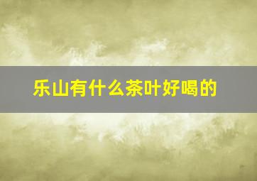 乐山有什么茶叶好喝的